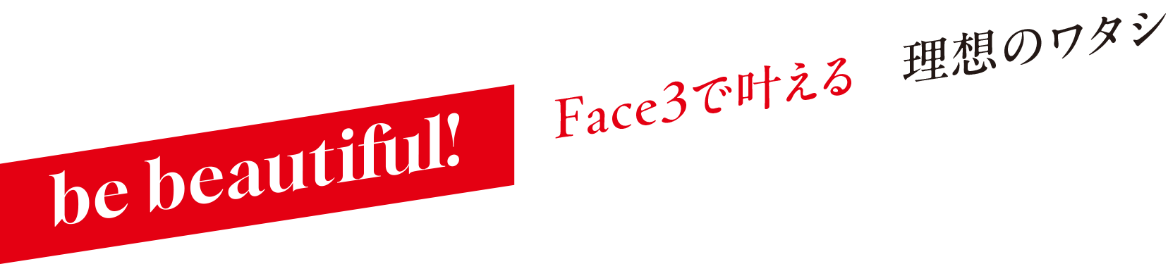 be beautiful!　Face3で叶える理想のワタシ
